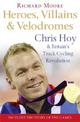 Heroes, Villains and Velodromes: Chris Hoy and Britain's Track Cycling Revolution