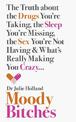 Moody Bitches: The Truth about the Drugs You're Taking, the Sleep You're Missing, the Sex You're Not Having and What's Really Ma