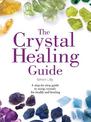 The Crystal Healing Guide: A step-by-step guide to using crystals for health and healing (Healing Guides)