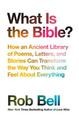 What is the Bible?: How an Ancient Library of Poems, Letters and Stories Can Transform the Way You Think and Feel About Everythi