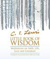 C.S. Lewis' Little Book of Wisdom: Meditations on Faith, Life, Love and Literature