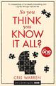 So You Think You Know It All?: A compendium of extremely interesting and slightly strange true stories