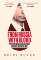 From Russia with Blood: Putin's Ruthless Killing Campaign and Secret War on the West