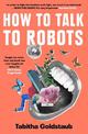 How To Talk To Robots: A Girls' Guide To a Future Dominated by AI