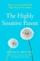 The Highly Sensitive Parent: How to care for your kids when you care too much