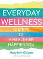 Everyday Wellness: 12 steps to a healthier, happier you