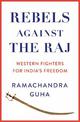 Rebels Against the Raj: Western Fighters for India's Freedom