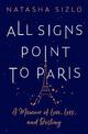 All Signs Point to Paris: A Memoir of Love, Loss and Destiny