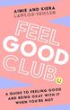 Feel Good Club: A guide to feeling good and being okay with it when you're not