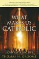 What Makes Us Catholic: Eight Gifts for Life