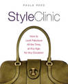 Style Clinic: How to Look Fabulous All the Time, at Any Age, for Any Occasion