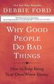 Why Good People Do Bad Things: How to Stop Being Your Own Worst Enemy