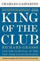 King of the Club: Richard Grasso and the Survival of the New York Stock Exchange