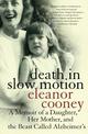 Death In Slow Motion A Memoir of a Daughter, Her Mother and the Beast Called Alzheimer's