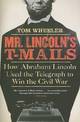 Mr Lincoln's T-Mails: How Abraham Lincoln Used the Telegraph to Win the Civil War