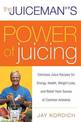 The Juiceman's Power of Juicing: Delicious Juice Recipes for Energy, Health, Weight Loss, and Relief from Scores of Common Ailme