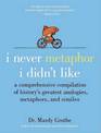 I Never Metaphor I Didn't Like: A Comprehensive Compilation of History's Greatest Analogies, Metaphors, and Similes