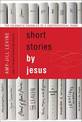 Short Stories by Jesus: The Enigmatic Parables of a Controversial Rabbi