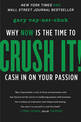 Crush It!: Why NOW Is the Time to Cash In on Your Passion