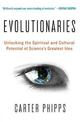 Evolutionaries: Unlocking the Spiritual and Cultural Potential of Science's Greatest Idea