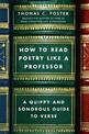 How to Read Poetry Like a Professor: A Quippy and Sonorous Guide to Verse