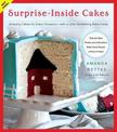 Surprise-inside Cakes: Amazing Cakes for Every Occasion -- with a Little Something Extra Inside