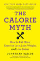 The Calorie Myth: How to Eat More, Exercise Less, Lose Weight, and Live Better