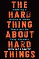 The Hard Thing About Hard Things: Building a Business When There Are No Easy Answers