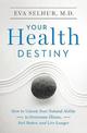 Your Health Destiny: How to Unlock Your Natural Ability to Overcome Illness, Feel Better, and Live Longer