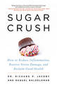 Sugar Crush: How to Reduce Inflammation, Reverse Nerve Damage, and Reclaim Good Health