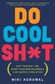 Do Cool Sh*t: Quit Your Day Job, Start Your Own Business, and Live Happily Ever After