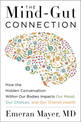 The Mind-Gut Connection: How the Hidden Conversation Within Our Bodies Impacts Our Mood, Our Choices, and Our Overall Health