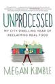 Unprocessed: My City-Dwelling Year of Reclaiming Real Food