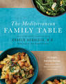 The Mediterranean Family Table: 125 Simple, Everyday Recipes Made with the Most Delicious and Healthiest Food on Earth