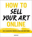 How to Sell Your Art Online: Live a Successful Creative Life on Your Own Terms