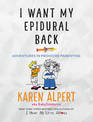 I Want My Epidural Back: Adventures in Mediocre Parenting