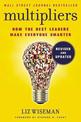 Multipliers, Revised and Updated: How the Best Leaders Make Everyone Smart