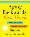 Aging Backwards: Fast Track: 6 Ways in 30 Days to Look and Feel Younger