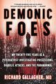 Demonic Foes: My Twenty-Five Years as a Psychiatrist Investigating Possessions, Diabolic Attacks, and the Paranormal