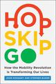 Hop, Skip, Go: How the Mobility Revolution Is Transforming Our Lives