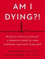 Am I Dying?!: A Complete Guide to Your Symptoms - and What to Do Next