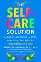 The Self-Care Solution: A Year of Becoming Happier, Healthier, and Fitter--One Month at a Time