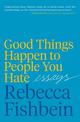 Good Things Happen to People You Hate: Essays