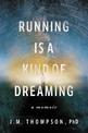 Running Is a Kind of Dreaming: A Memoir