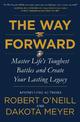 The Way Forward: Master Life's Toughest Battles and Create Your Lasting Legacy