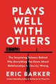 Plays Well with Others: The Surprising Science Behind Why Everything You Know About Relationships Is (Mostly) Wrong