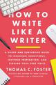 How to Write Like a Writer: A Sharp and Subversive Guide to Ignoring Inhibitions, Inviting Inspiration, and Finding Your True Vo