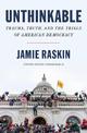 Unthinkable: Trauma, Truth, and the Trials of American Democracy