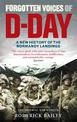 Forgotten Voices of D-Day: A Powerful New History of the Normandy Landings in the Words of Those Who Were There