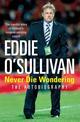 Eddie O'Sullivan: Never Die Wondering: The Autobiography